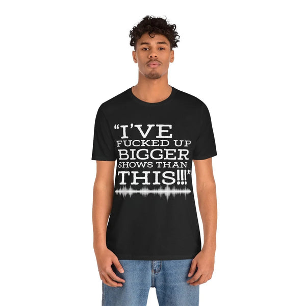 Sound Engineer's Humor: Messed Up Bigger Shows Funny Quote T-Shirt
