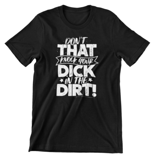 Don't That Knock Your Dick In The Dirt Men's/Unisex T-Shirt